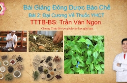 Bài Giảng Về Đông Dược Bào Chế - Bài 2: Đại Cương Về Thuốc YHCT- TTTB- BS Trần Văn Ngon