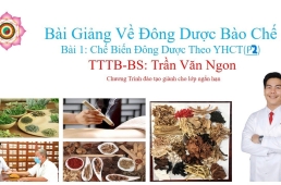 Bài Giảng Về Đông Dược Bào Chế  Bài 1: Chế Biến Đông Dược Theo YHCT P2- TTTB - Bác Sĩ Trần Văn Ngon